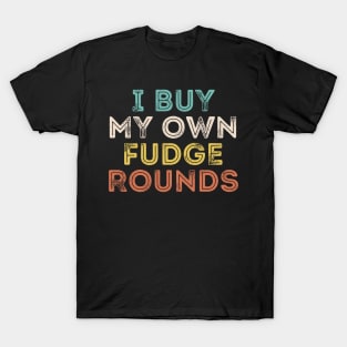 I Buy My Own Fudge Rounds T-Shirt